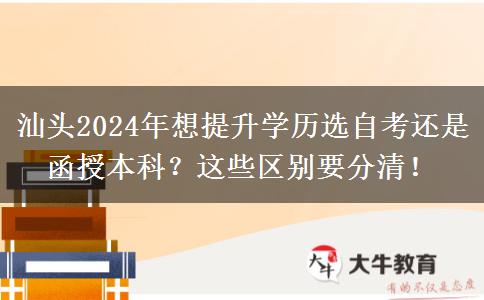 汕頭2024年想提升學歷選自考還是函授本科？這些區(qū)別要分清！