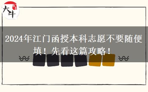 2024年江門函授本科志愿不要隨便填！先看這篇攻略！