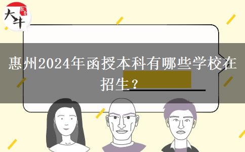 惠州2024年函授本科有哪些學校在招生？