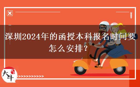 深圳2024年的函授本科報(bào)名時(shí)間要怎么安排？