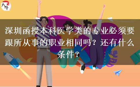 深圳函授本科醫(yī)學(xué)類的專業(yè)必須要跟所從事的職業(yè)相同嗎？還有什么條件？