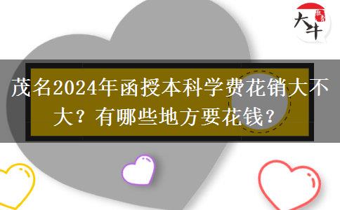 茂名2024年函授本科學(xué)費花銷大不大？有哪些地方要花錢？
