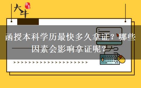 函授本科學(xué)歷最快多久拿證？哪些因素會影響拿證呢？