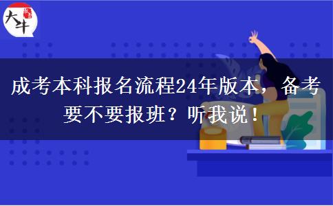 成考本科報(bào)名流程24年版本，備考要不要報(bào)班？聽(tīng)我說(shuō)！
