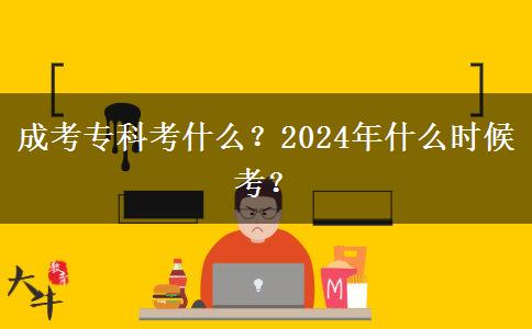 成考?？瓶际裁?？2024年什么時(shí)候考？