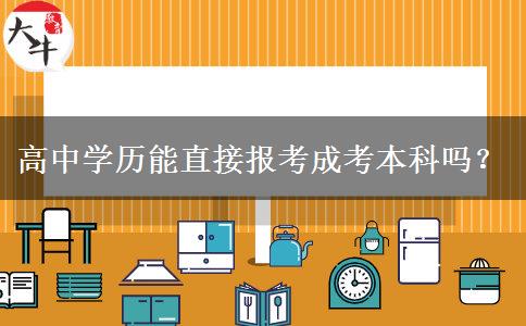 高中學(xué)歷能直接報(bào)考成考本科嗎？