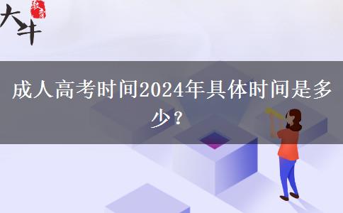 成人高考時間2024年具體時間是多少？