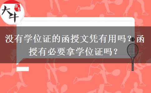 沒有學(xué)位證的函授文憑有用嗎？函授有必要拿學(xué)位證嗎？