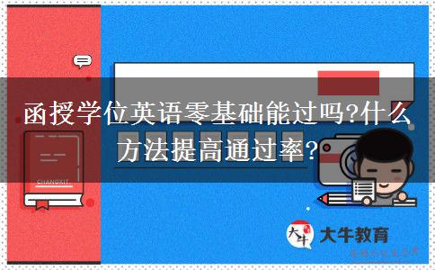函授學(xué)位英語(yǔ)零基礎(chǔ)能過嗎?什么方法提高通過率?