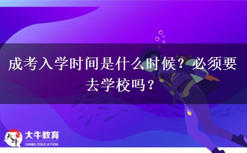 成考入學(xué)時(shí)間是什么時(shí)候？必須要去學(xué)校嗎？