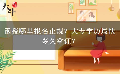 函授哪里報(bào)名正規(guī)？大專學(xué)歷最快多久拿證？
