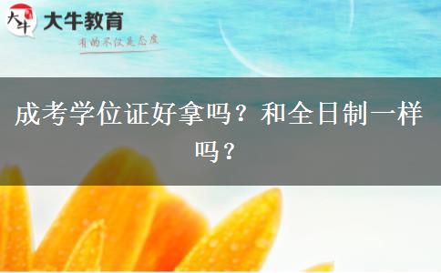 成考學位證好拿嗎？和全日制一樣嗎？