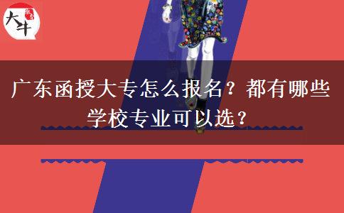 廣東函授大專怎么報名？都有哪些學(xué)校專業(yè)可以選？