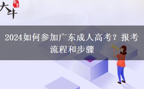 2024如何參加廣東成人高考？報(bào)考流程和步驟