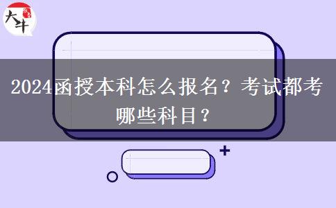 2024函授本科怎么報(bào)名？考試都考哪些科目？