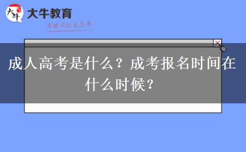 成人高考是什么？成考報(bào)名時(shí)間在什么時(shí)候？