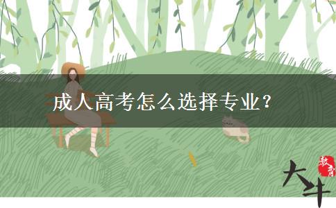 成人高考怎么選擇專業(yè)？
