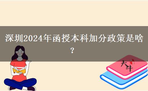 深圳2024年函授本科加分政策是啥？