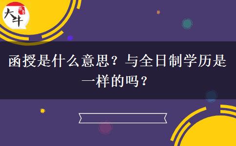 函授是什么意思？與全日制學(xué)歷是一樣的嗎？
