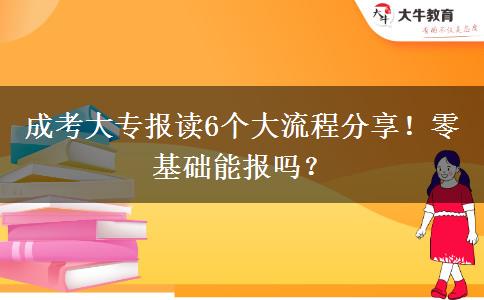 成考大專報讀6個大流程分享！零基礎(chǔ)能報嗎？