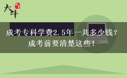 成考?？茖W(xué)費(fèi)2.5年一共多少錢？成考前要清楚這些！