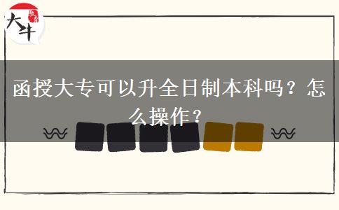 函授大專可以升全日制本科嗎？怎么操作？