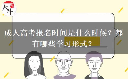 成人高考報(bào)名時(shí)間是什么時(shí)候？都有哪些學(xué)習(xí)形式？