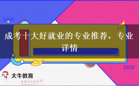 成考十大好就業(yè)的專業(yè)推薦，專業(yè)詳情