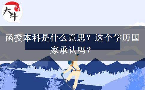 函授本科是什么意思？這個(gè)學(xué)歷國(guó)家承認(rèn)嗎？