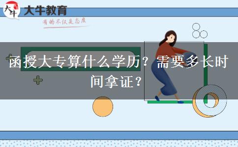 函授大專算什么學(xué)歷？需要多長時間拿證？