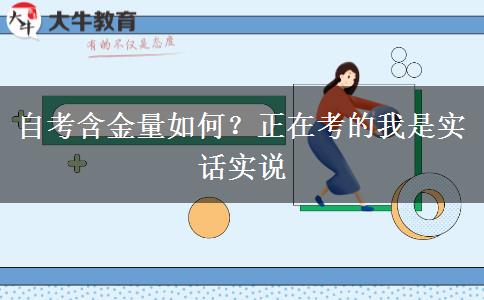 自考含金量如何？正在考的我是實(shí)話實(shí)說(shuō)