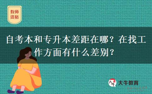 自考本和專升本差距在哪？在找工作方面有什么差別？