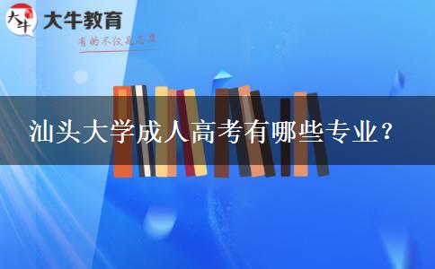 汕頭大學(xué)成人高考有哪些專業(yè)？