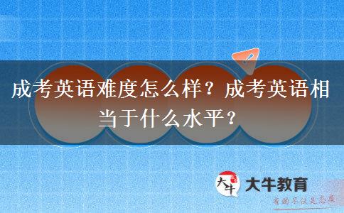 成考英語難度怎么樣？成考英語相當于什么水平？