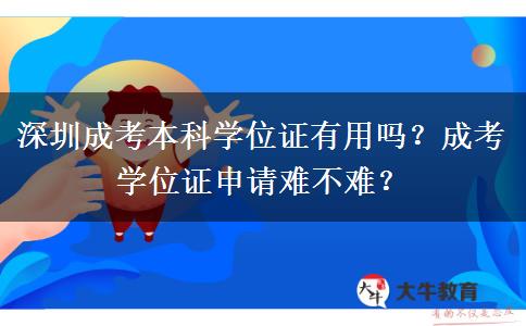 深圳成考本科學(xué)位證有用嗎？成考學(xué)位證申請難不難？
