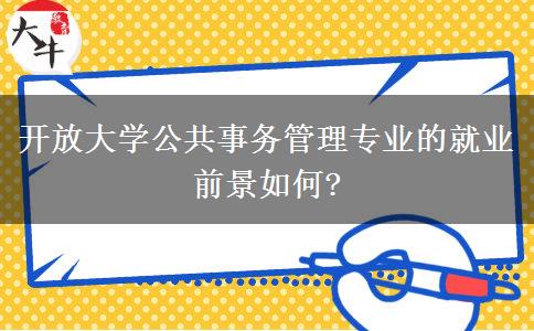 開放大學公共事務管理專業(yè)的就業(yè)前景如何?