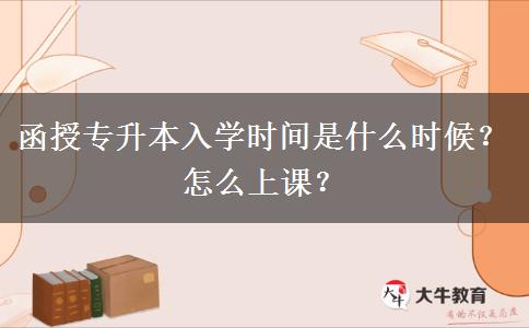 函授專升本入學時間是什么時候？怎么上課？