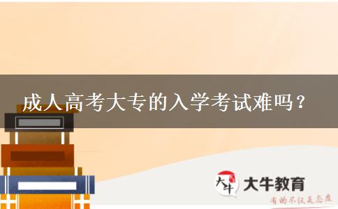 成人高考大專的入學考試難嗎？