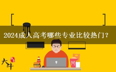 2024成人高考哪些專業(yè)比較熱門？