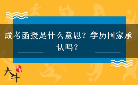 成考函授是什么意思？學(xué)歷國家承認嗎？