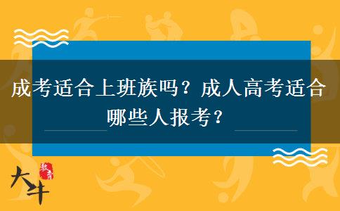 成考適合上班族嗎？成人高考適合哪些人報考？
