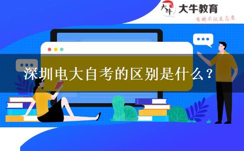 深圳電大自考的區(qū)別是什么？