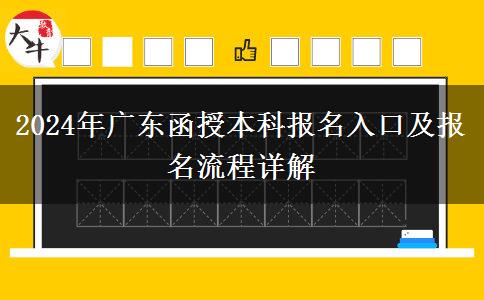 2024年廣東函授本科報(bào)名入口及報(bào)名流程詳解