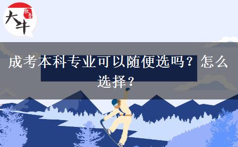 成考本科專業(yè)可以隨便選嗎？怎么選擇？