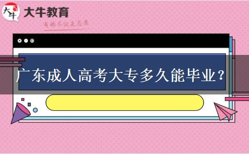 廣東成人高考大專多久能畢業(yè)？