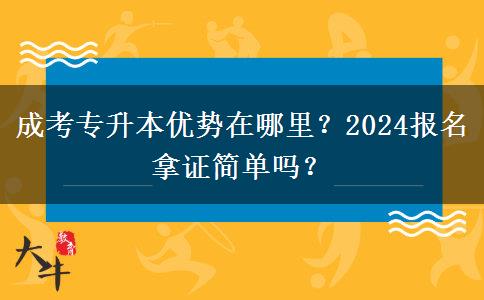 成考專(zhuān)升本優(yōu)勢(shì)在哪里？2024報(bào)名拿證簡(jiǎn)單嗎？