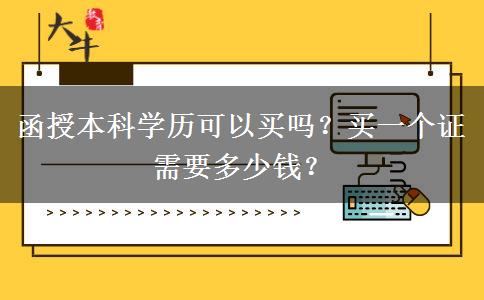 函授本科學(xué)歷可以買嗎？買一個(gè)證需要多少錢？