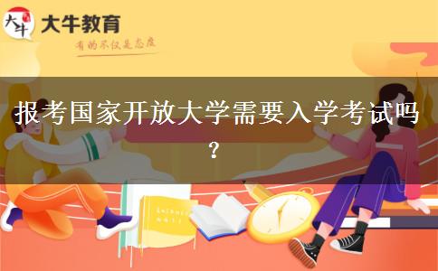 報考國家開放大學需要入學考試嗎？