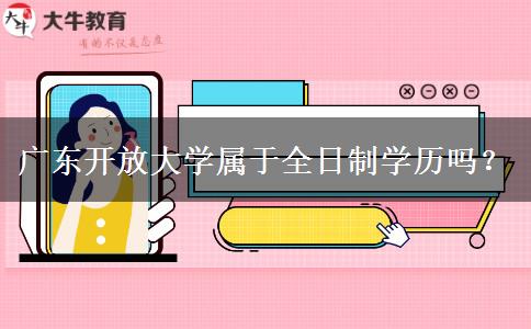 廣東開放大學屬于全日制學歷嗎？