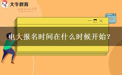 電大報名時間在什么時候開始？
